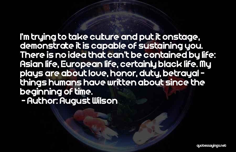 August Wilson Quotes: I'm Trying To Take Culture And Put It Onstage, Demonstrate It Is Capable Of Sustaining You. There Is No Idea