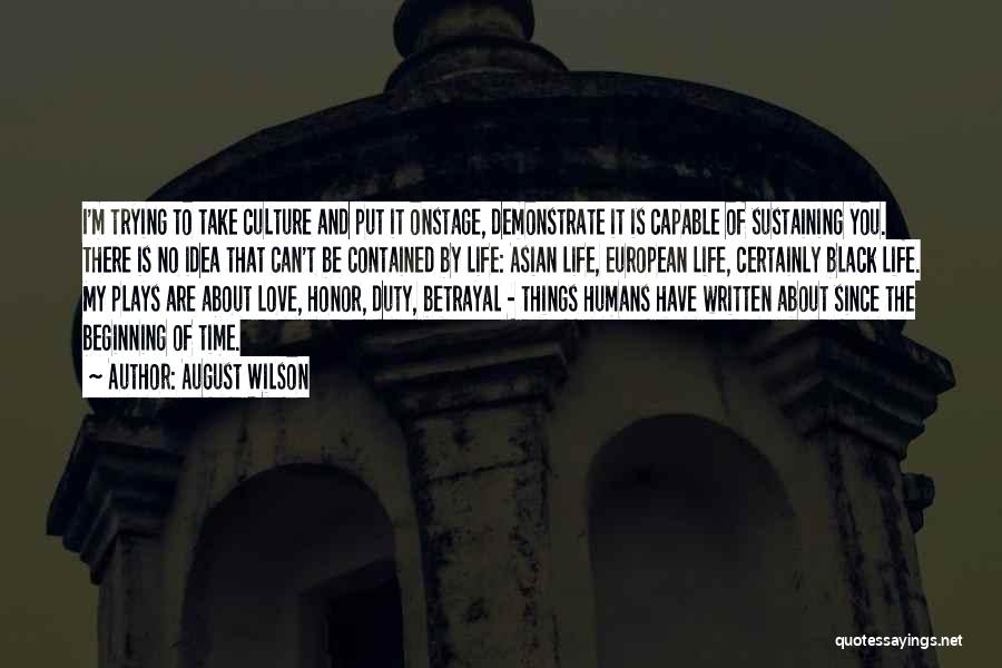 August Wilson Quotes: I'm Trying To Take Culture And Put It Onstage, Demonstrate It Is Capable Of Sustaining You. There Is No Idea