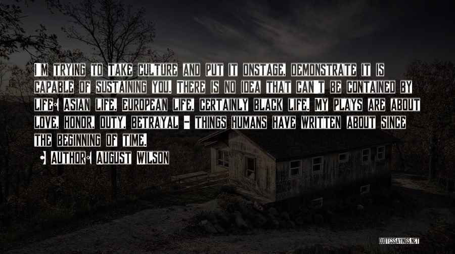 August Wilson Quotes: I'm Trying To Take Culture And Put It Onstage, Demonstrate It Is Capable Of Sustaining You. There Is No Idea