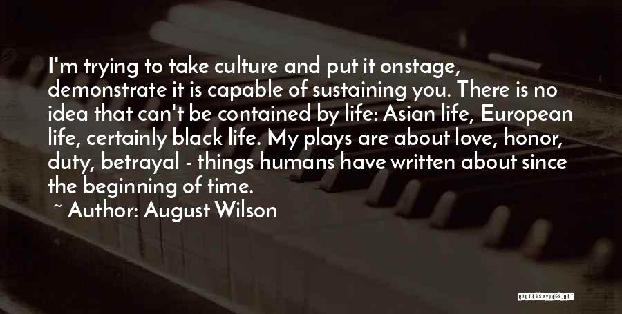 August Wilson Quotes: I'm Trying To Take Culture And Put It Onstage, Demonstrate It Is Capable Of Sustaining You. There Is No Idea