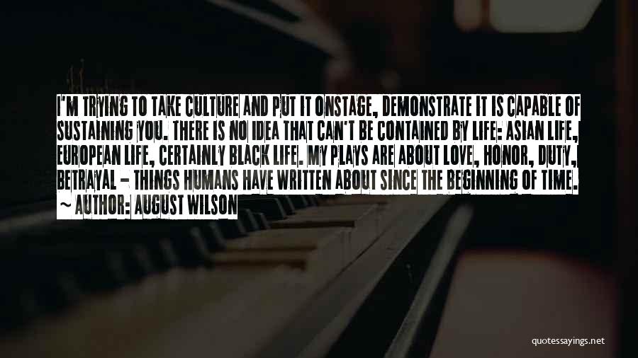 August Wilson Quotes: I'm Trying To Take Culture And Put It Onstage, Demonstrate It Is Capable Of Sustaining You. There Is No Idea