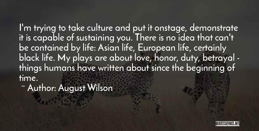 August Wilson Quotes: I'm Trying To Take Culture And Put It Onstage, Demonstrate It Is Capable Of Sustaining You. There Is No Idea