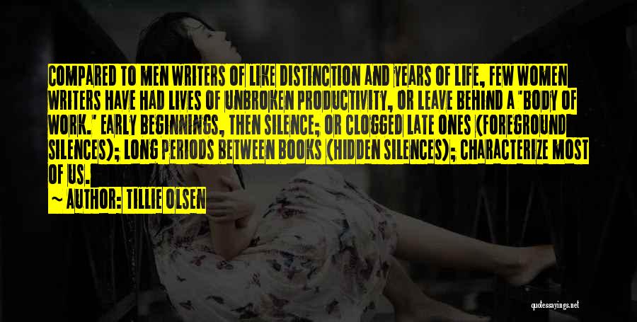 Tillie Olsen Quotes: Compared To Men Writers Of Like Distinction And Years Of Life, Few Women Writers Have Had Lives Of Unbroken Productivity,