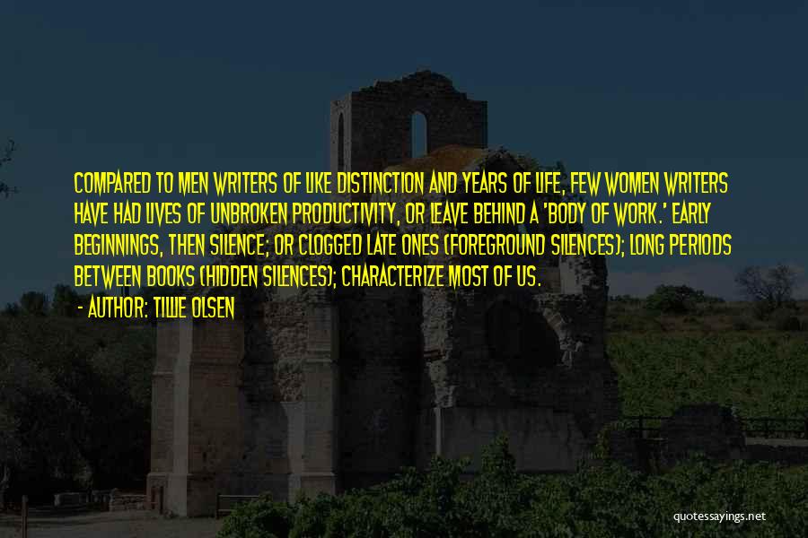 Tillie Olsen Quotes: Compared To Men Writers Of Like Distinction And Years Of Life, Few Women Writers Have Had Lives Of Unbroken Productivity,