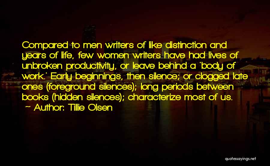 Tillie Olsen Quotes: Compared To Men Writers Of Like Distinction And Years Of Life, Few Women Writers Have Had Lives Of Unbroken Productivity,