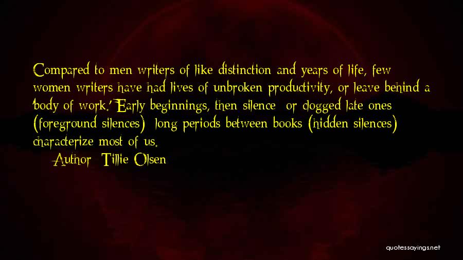 Tillie Olsen Quotes: Compared To Men Writers Of Like Distinction And Years Of Life, Few Women Writers Have Had Lives Of Unbroken Productivity,