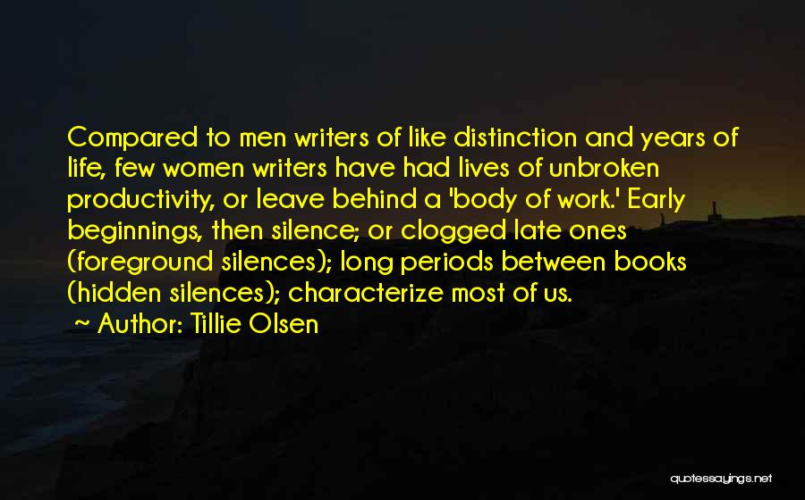 Tillie Olsen Quotes: Compared To Men Writers Of Like Distinction And Years Of Life, Few Women Writers Have Had Lives Of Unbroken Productivity,