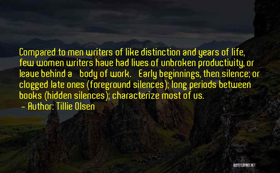 Tillie Olsen Quotes: Compared To Men Writers Of Like Distinction And Years Of Life, Few Women Writers Have Had Lives Of Unbroken Productivity,