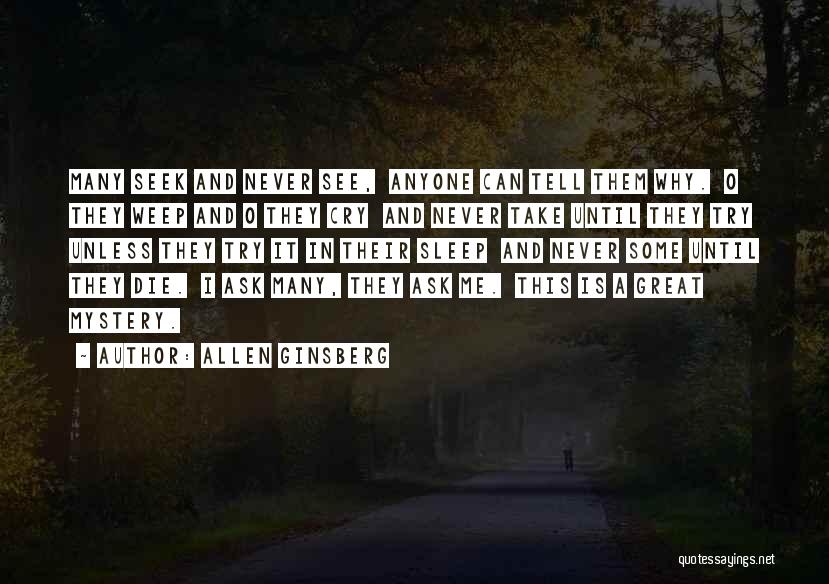 Allen Ginsberg Quotes: Many Seek And Never See, Anyone Can Tell Them Why. O They Weep And O They Cry And Never Take