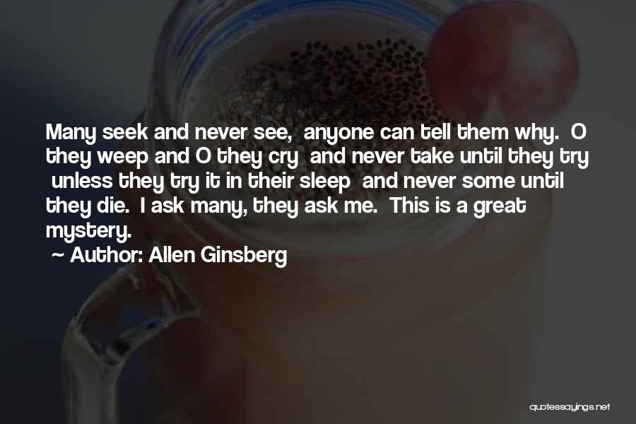 Allen Ginsberg Quotes: Many Seek And Never See, Anyone Can Tell Them Why. O They Weep And O They Cry And Never Take