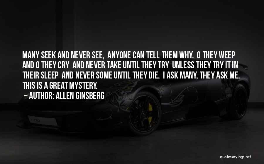 Allen Ginsberg Quotes: Many Seek And Never See, Anyone Can Tell Them Why. O They Weep And O They Cry And Never Take