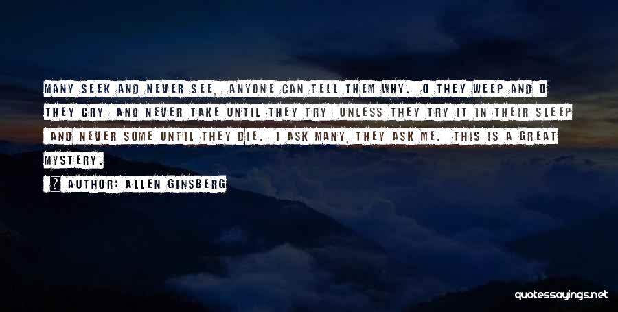 Allen Ginsberg Quotes: Many Seek And Never See, Anyone Can Tell Them Why. O They Weep And O They Cry And Never Take