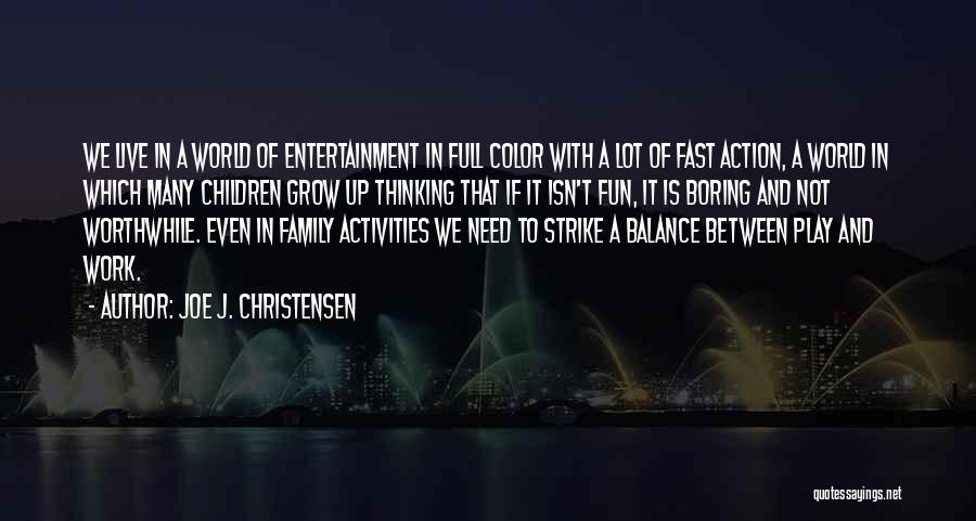 Joe J. Christensen Quotes: We Live In A World Of Entertainment In Full Color With A Lot Of Fast Action, A World In Which