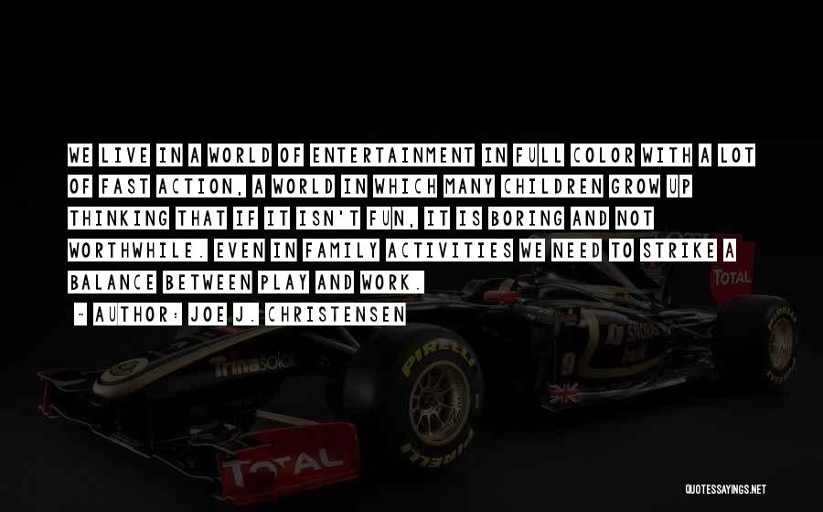 Joe J. Christensen Quotes: We Live In A World Of Entertainment In Full Color With A Lot Of Fast Action, A World In Which