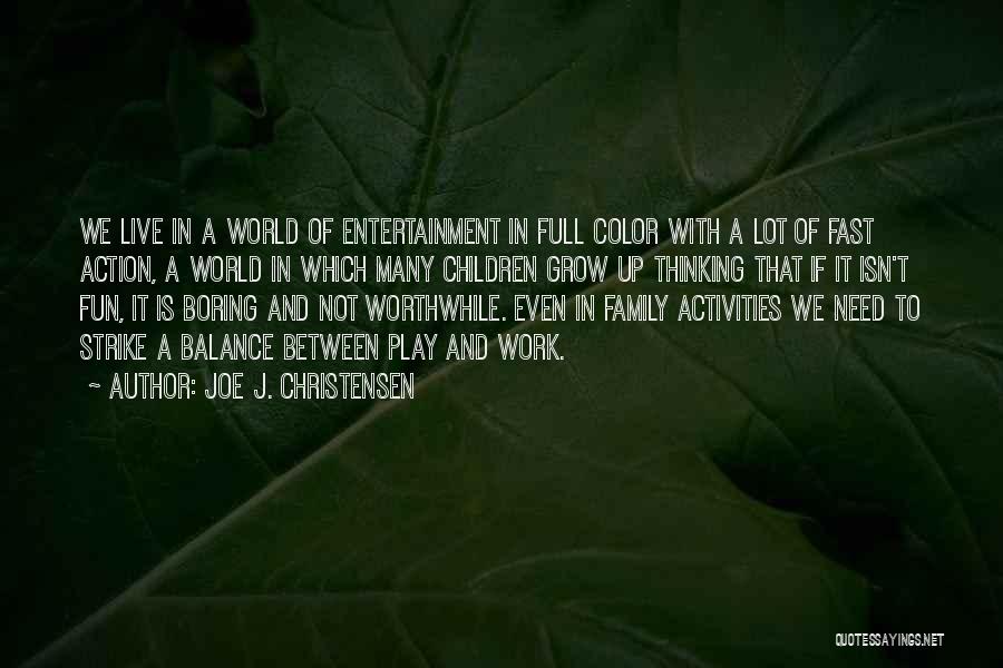 Joe J. Christensen Quotes: We Live In A World Of Entertainment In Full Color With A Lot Of Fast Action, A World In Which