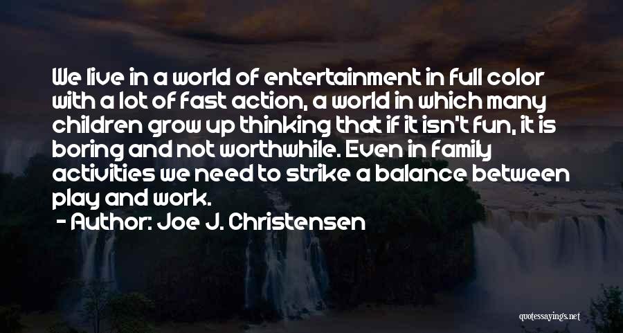 Joe J. Christensen Quotes: We Live In A World Of Entertainment In Full Color With A Lot Of Fast Action, A World In Which