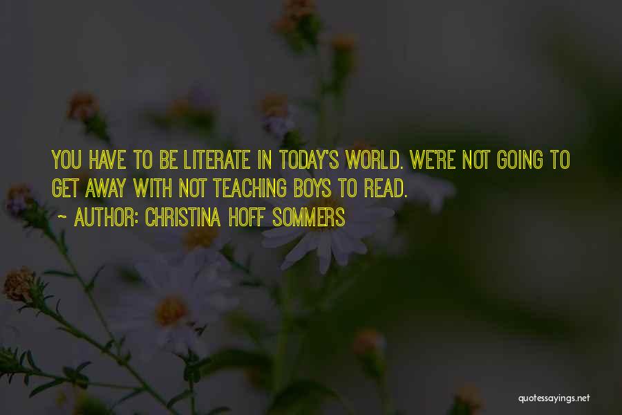 Christina Hoff Sommers Quotes: You Have To Be Literate In Today's World. We're Not Going To Get Away With Not Teaching Boys To Read.