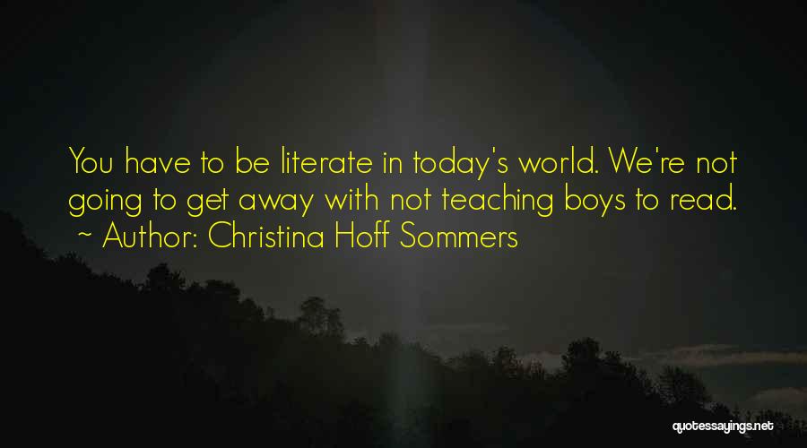 Christina Hoff Sommers Quotes: You Have To Be Literate In Today's World. We're Not Going To Get Away With Not Teaching Boys To Read.