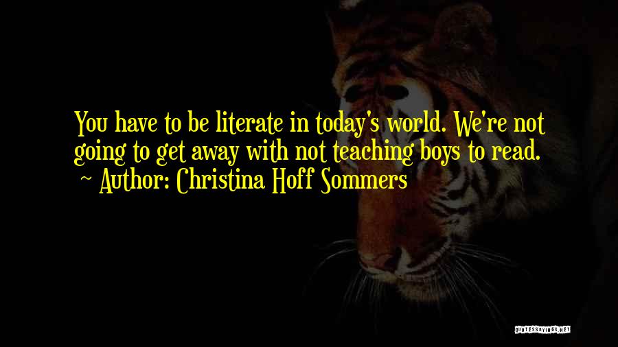 Christina Hoff Sommers Quotes: You Have To Be Literate In Today's World. We're Not Going To Get Away With Not Teaching Boys To Read.