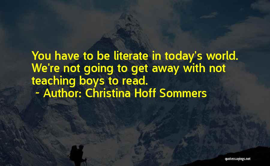 Christina Hoff Sommers Quotes: You Have To Be Literate In Today's World. We're Not Going To Get Away With Not Teaching Boys To Read.