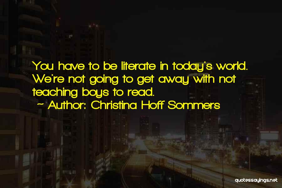 Christina Hoff Sommers Quotes: You Have To Be Literate In Today's World. We're Not Going To Get Away With Not Teaching Boys To Read.