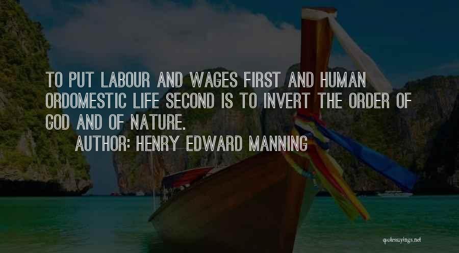 Henry Edward Manning Quotes: To Put Labour And Wages First And Human Ordomestic Life Second Is To Invert The Order Of God And Of