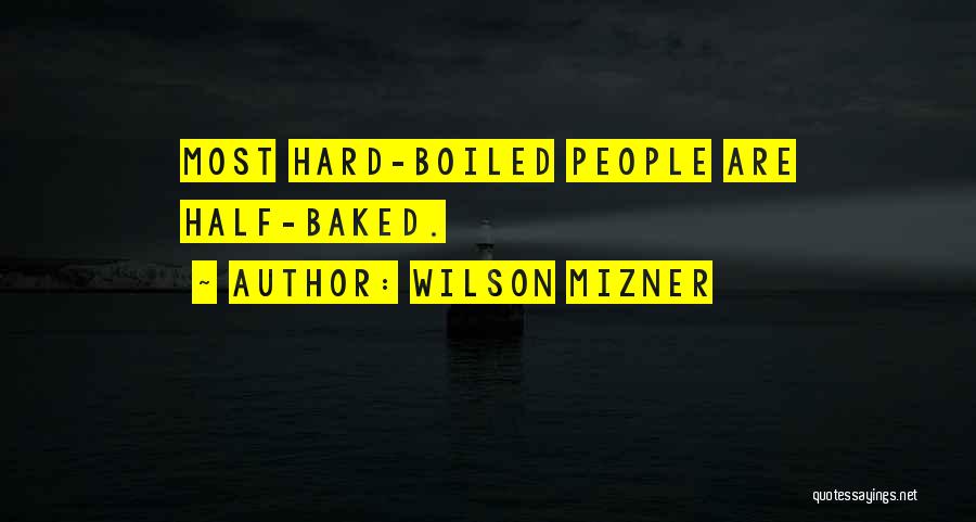 Wilson Mizner Quotes: Most Hard-boiled People Are Half-baked.