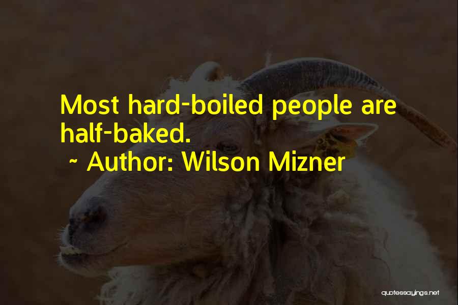 Wilson Mizner Quotes: Most Hard-boiled People Are Half-baked.