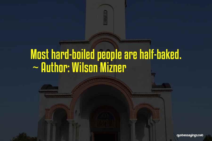 Wilson Mizner Quotes: Most Hard-boiled People Are Half-baked.