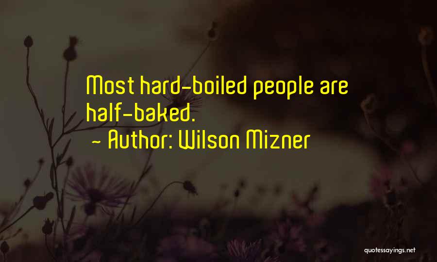 Wilson Mizner Quotes: Most Hard-boiled People Are Half-baked.