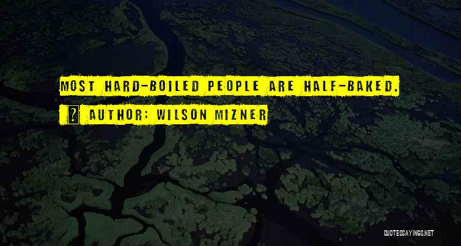 Wilson Mizner Quotes: Most Hard-boiled People Are Half-baked.
