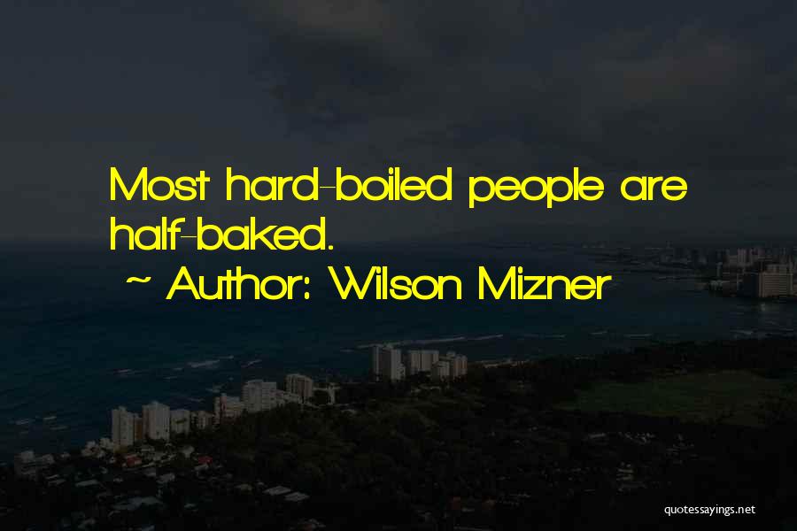 Wilson Mizner Quotes: Most Hard-boiled People Are Half-baked.