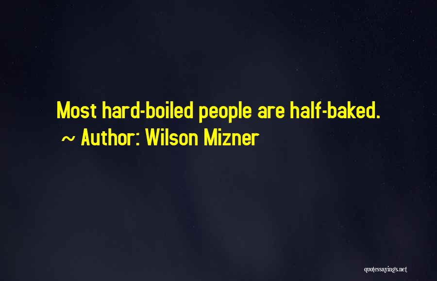 Wilson Mizner Quotes: Most Hard-boiled People Are Half-baked.