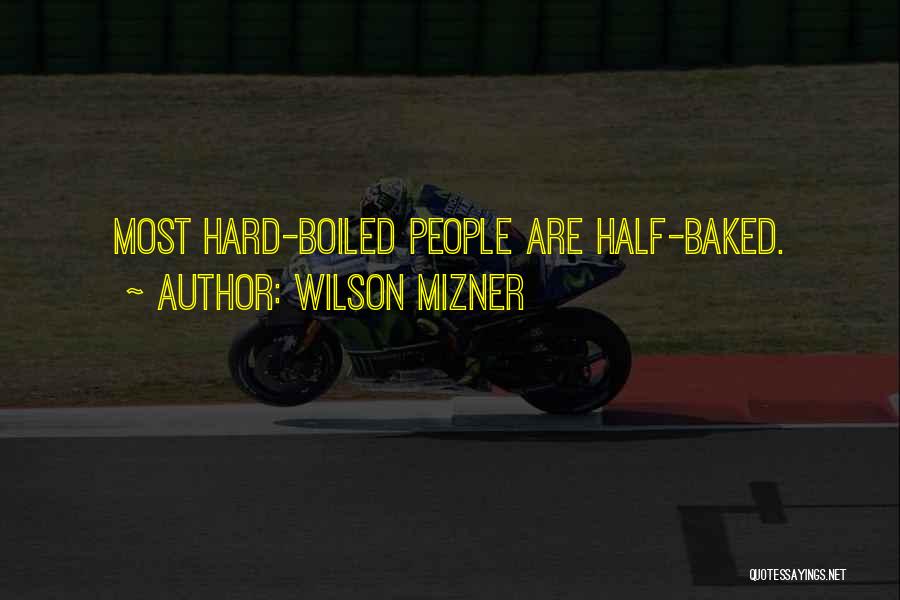 Wilson Mizner Quotes: Most Hard-boiled People Are Half-baked.