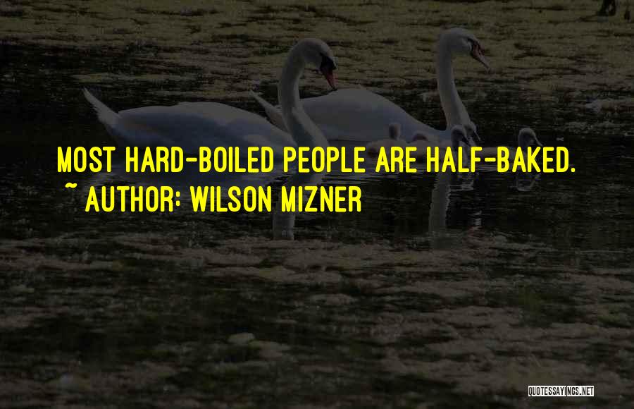 Wilson Mizner Quotes: Most Hard-boiled People Are Half-baked.