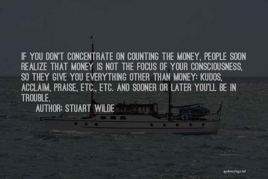 Stuart Wilde Quotes: If You Don't Concentrate On Counting The Money, People Soon Realize That Money Is Not The Focus Of Your Consciousness,