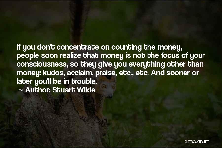 Stuart Wilde Quotes: If You Don't Concentrate On Counting The Money, People Soon Realize That Money Is Not The Focus Of Your Consciousness,