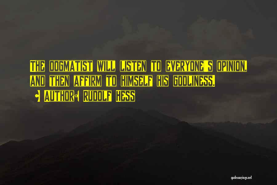 Rudolf Hess Quotes: The Dogmatist Will Listen To Everyone's Opinion, And Then Affirm To Himself His Godliness.