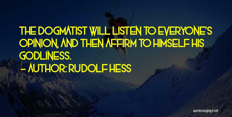 Rudolf Hess Quotes: The Dogmatist Will Listen To Everyone's Opinion, And Then Affirm To Himself His Godliness.