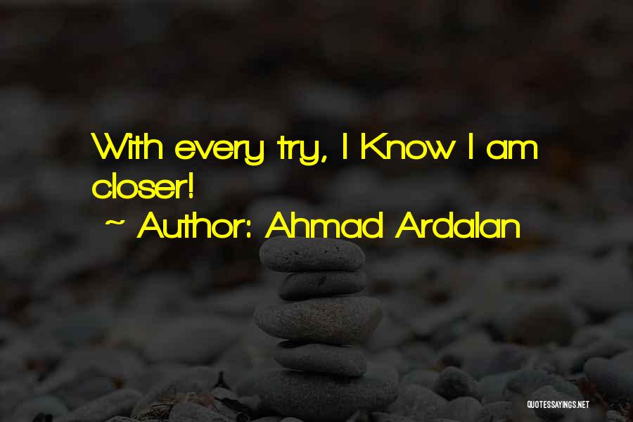 Ahmad Ardalan Quotes: With Every Try, I Know I Am Closer!