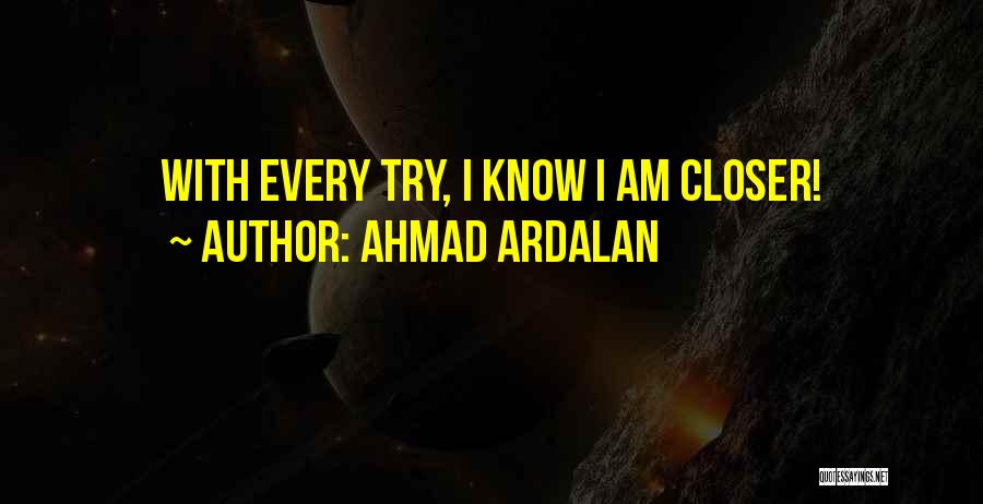 Ahmad Ardalan Quotes: With Every Try, I Know I Am Closer!