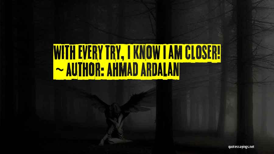 Ahmad Ardalan Quotes: With Every Try, I Know I Am Closer!