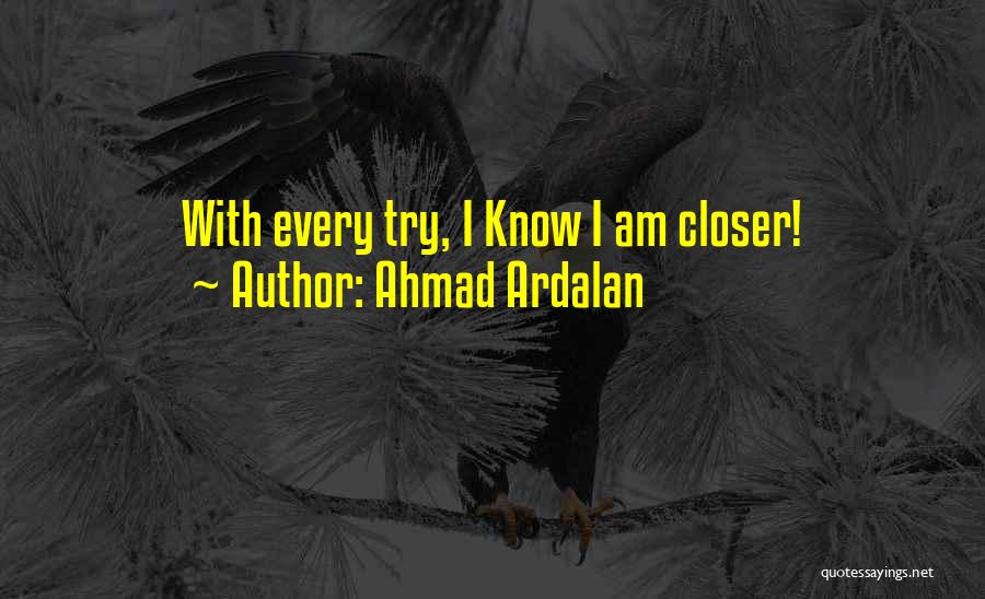 Ahmad Ardalan Quotes: With Every Try, I Know I Am Closer!