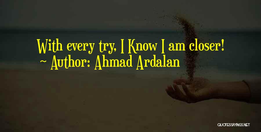 Ahmad Ardalan Quotes: With Every Try, I Know I Am Closer!