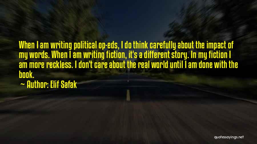 Elif Safak Quotes: When I Am Writing Political Op-eds, I Do Think Carefully About The Impact Of My Words. When I Am Writing