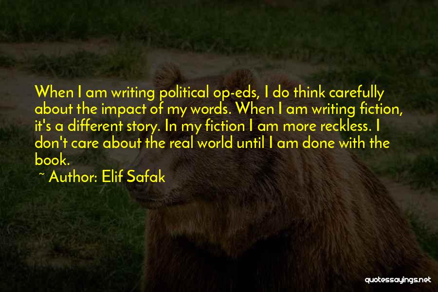 Elif Safak Quotes: When I Am Writing Political Op-eds, I Do Think Carefully About The Impact Of My Words. When I Am Writing