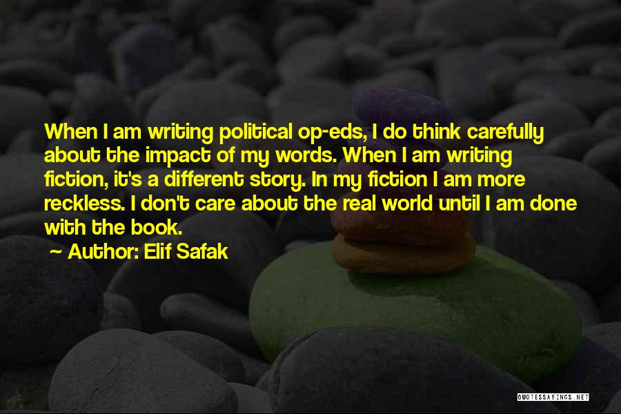 Elif Safak Quotes: When I Am Writing Political Op-eds, I Do Think Carefully About The Impact Of My Words. When I Am Writing