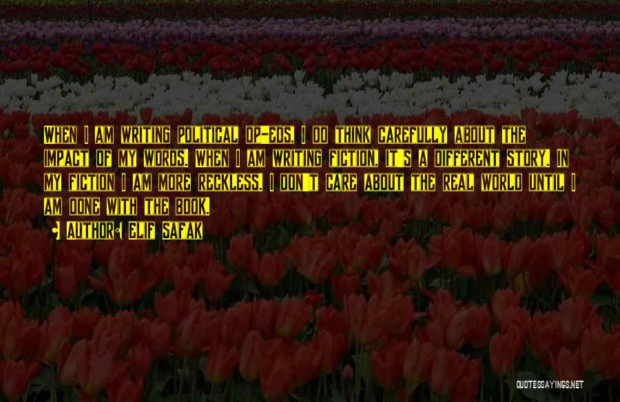 Elif Safak Quotes: When I Am Writing Political Op-eds, I Do Think Carefully About The Impact Of My Words. When I Am Writing