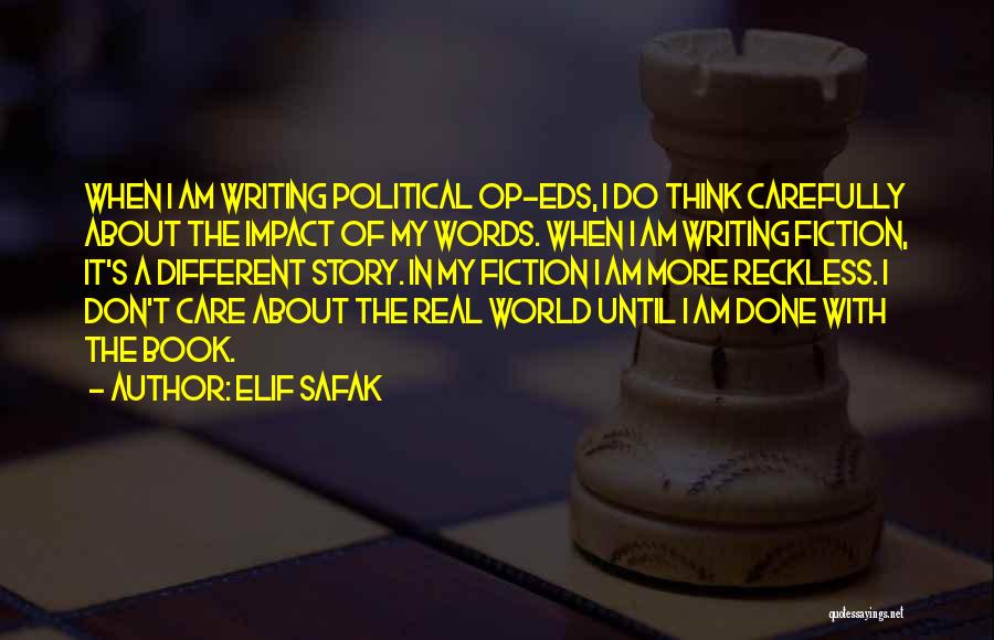 Elif Safak Quotes: When I Am Writing Political Op-eds, I Do Think Carefully About The Impact Of My Words. When I Am Writing