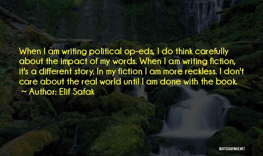 Elif Safak Quotes: When I Am Writing Political Op-eds, I Do Think Carefully About The Impact Of My Words. When I Am Writing